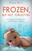 Frozen, But Not Forgotten: An Adoptive Dad's Step-By-Step Guide to Embryo Adoption