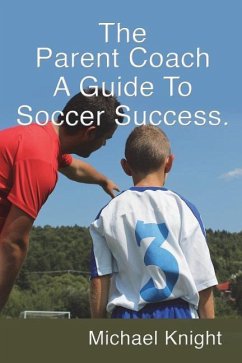 The Parent Coach, A Guide to Soccer Success. - Knight, Michael