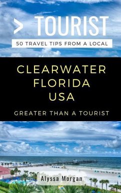 Greater Than a Tourist- Clearwater Florida USA: 50 Travel Tips from a Local - Tourist, Greater Than a.; Morgan, Alyssa