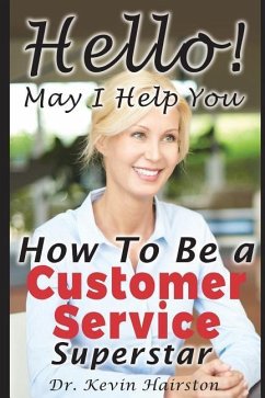Hello, May I Help You?: How to Become a Customer Service Superstar - Hairston, Kevin