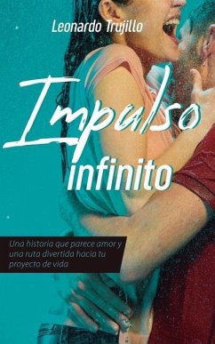 Impulso Infinito: Algo Que Parece Amor Y Una Ruta Divertida Hacia Tu Proyecto de Vida - Trujillo, Leonardo