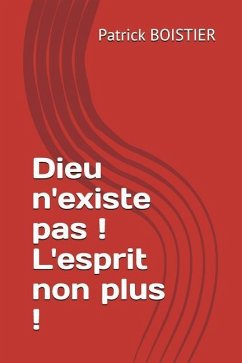 Dieu n'Existe Pas ! l'Esprit Non Plus ! - Boistier, Patrick