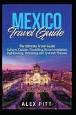 Mexico Travel Guide: The Ultimate Travel Guide - Culture, Cuisine, Travelling, Accommodation, Sightseeing, Shopping and Spanish Phrases