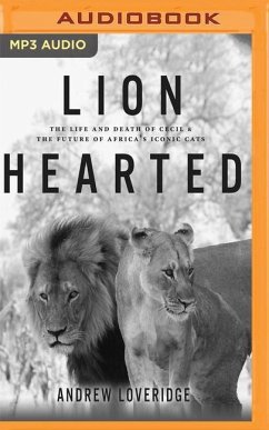 Lion Hearted: The Life and Death of Cecil & the Future of Africa's Iconic Cats - Loveridge, Andrew
