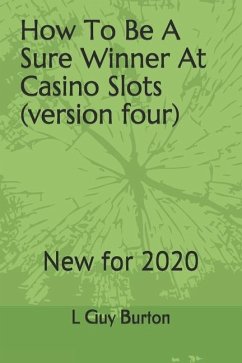 How To Be A Sure Winner At Casino Slots (versionfour): New for 2018 - Burton, L. Guy