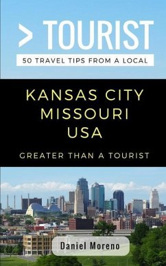 Greater Than a Tourist- Kansas City Missouri: 50 Travel Tips from a Local - Tourist, Greater Than a.; Moreno, Daniel