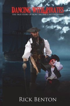Dancing with Pirates: The True Story of How I Became a Better Father - Benton, Rick