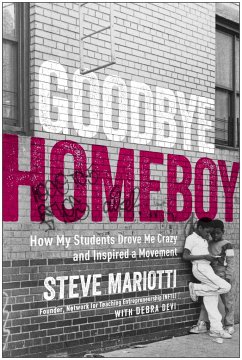 Goodbye Homeboy: How My Students Drove Me Crazy and Inspired a Movement - Mariotti, Steve; Devi, Debra