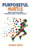 Purposeful Hustle: Direct Your Life's Work Towards Making a Positive Impact Volume 1