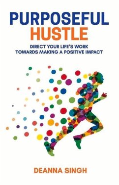 Purposeful Hustle: Direct Your Life's Work Towards Making a Positive Impact Volume 1 - Singh, Deanna