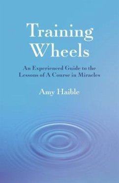 Training Wheels: An Experienced Guide to the Lessons of a Course in Miracles - Haible, Amy