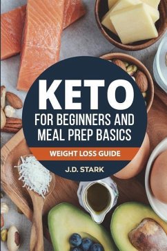 The Keto for Beginners and Meal Prep Basics: Weight Loss Guide - Stark, J. D.