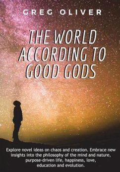 The World According To Good Gods: Explore novel ideas on chaos and creation. Embrace new insights into philosophy of mind and nature, purpose driven l - Oliver, Greg