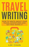 Travel Writing: How to Write About Your Travel Adventures and Get Paid Doing It (eBook, ePUB)