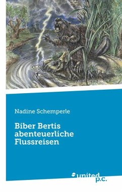 Biber Bertis abenteuerliche Flussreisen - Schemperle, Nadine