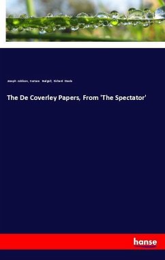 The De Coverley Papers, From 'The Spectator' - Addison, Joseph;Budgell, Eustace;Steele, Richard