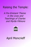 Raising the Temple: A Pre-Eminent Theme in the Lives and Teachings of Charles and Myrtle Fillmore (eBook, ePUB) Raising the Temple: A Pre-Eminent Theme in the Lives and Teachings of Charles and Myrtle Fillmore (eBook, ePUB)