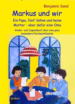 Markus und wir - Ein Papa, fünf Söhne und keine Mutter - aber dafür eine Oma - Kinder- und Jugendbuch über eine ganz besondere Patchworkfamilie (eBook, ePUB) - Sand, Benjamin