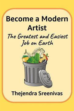 Become a Modern Artist - The Greatest and Easiest Job on Earth (eBook, ePUB) - Sreenivas, Thejendra Become a Modern Artist - The Greatest and Easiest Job on Earth (eBook, ePUB) - Sreenivas, Thejendra