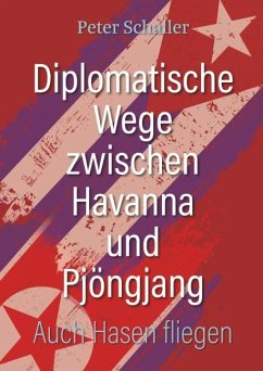 Diplomatische Wege zwischen Havanna und Pjöngjang - Schaller, Peter