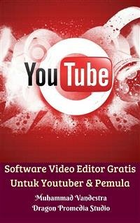 Software Video Editor Gratis Untuk Youtuber & Pemula (eBook, ePUB) - Promedia Studio, Dragon; Vandestra, Muhammad