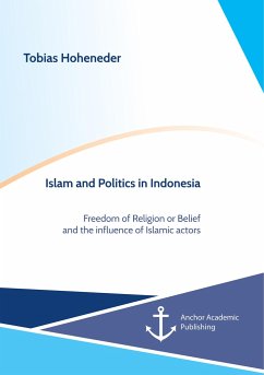 Islam and Politics in Indonesia: Freedom of Religion or Belief and the influence of Islamic actors - Hoheneder, Tobias