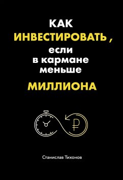 Как инвестировать, если в кармане меньше миллиона (eBook, ePUB) - Тихонов, Станислав