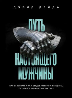 Put nastoyaschego muzhchiny. Kak zavoevat mir i serdtse lyubimoy zhenschiny, ostavayas vernym samomu sebe (eBook, ePUB) - Deida, David