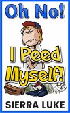 Oh No! I Peed Myself! (eBook, ePUB) Oh No! I Peed Myself! (eBook, ePUB)