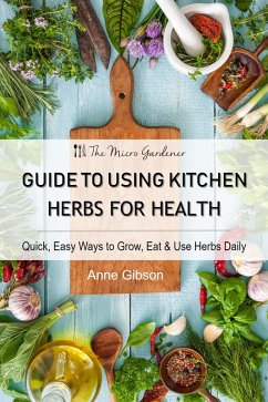 Cover Guide to Using Kitchen Herbs for Health - Quick, Easy Ways to Grow, Eat & Use Herbs Daily (eBook, ePUB)