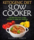 Ketogenic Diet Slow Cooker Cookbook: 120 Delicious Slow Cooker Recipes to Make You Helthier (eBook, ePUB)