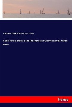 A Brief History of Panics and Their Periodical Occurrence in the United States - Juglar, Cle ment;Thom, De Courcy W.