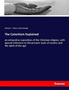 The Catechism Explained - Clarke, Richard F.;Spirago, Francis
