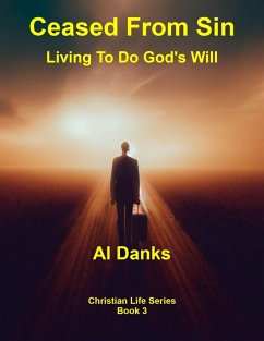 Ceased From Sin: Living To Do God's Will (Christian Life Series, #3) (eBook, ePUB) - Danks, Al