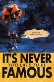 It'S Never Too Late to Be Famous (eBook, ePUB)