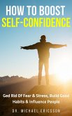 How to Boost Self-Confidence: Ged Rid of Fear & Stress, Build Good Habits & Influence People (eBook, ePUB)