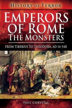 Emperors of Rome: The Monsters: From Tiberius to Theodora, Ad 14-548 - Chrystal, Paul