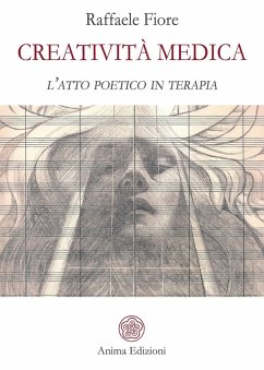 Creatività medica. L'atto poetico in terapia - Fiore, Raffaele