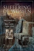 The Suffering of Women Who Didn't Fit: 'Madness' in Britain, 1450-1950