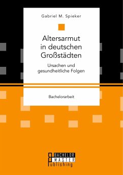 Altersarmut in deutschen Großstädten. Ursachen und gesundheitliche Folgen - Spieker, Gabriel M.