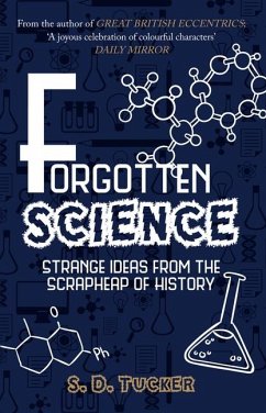 Forgotten Science: Strange Ideas from the Scrapheap of History - Tucker, S. D.