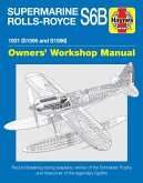 Supermarine Rolls-Royce S6b Owners' Workshop Manual: 1931 (S1595 and S1596) - Record-Breaking Racing Seaplane, Winner of the Schneider Trophy and Fore