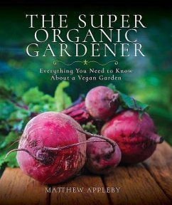 The Super Organic Gardener: Everything You Need to Know about a Vegan Garden - Appleby, Matthew