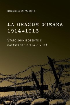 La Grande Guerra 1914-1918. Stato onnipotente e catastrofe della civiltà - Di Martino, Beniamino