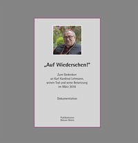 "Auf Wiedersehen". Zum Gedenken an Karl Kardinal Lehmann, seinen Tod und seine Beisetzung im März 2018.