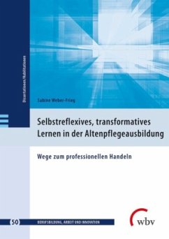 Selbstreflexives, transformatives Lernen in der Altenpflegeausbildung - Weber-Frieg, Sabine