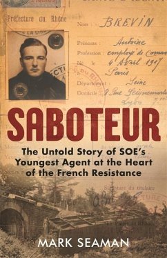 Saboteur: The Untold Story of Soe's Youngest Agent at the Heart of the French Resistance - Seaman, Mark