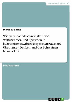 Wie wird die Gleichzeitigkeit von Wahrnehmen und Sprechen in künstlerischen Arbeitsgesprächen realisiert? Über lautes Denken und das Schweigen beim Sehen (eBook, PDF)