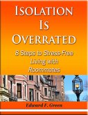 Isolation Is Overrated - 8 Steps to Stress-Free Living With Roommates (eBook, ePUB)