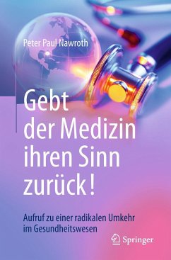 Gebt der Medizin ihren Sinn zurück! - Nawroth, Peter Paul